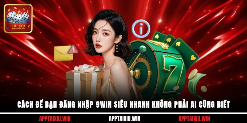 Cách để bạn đăng nhập 9win siêu nhanh không phải ai cũng biết