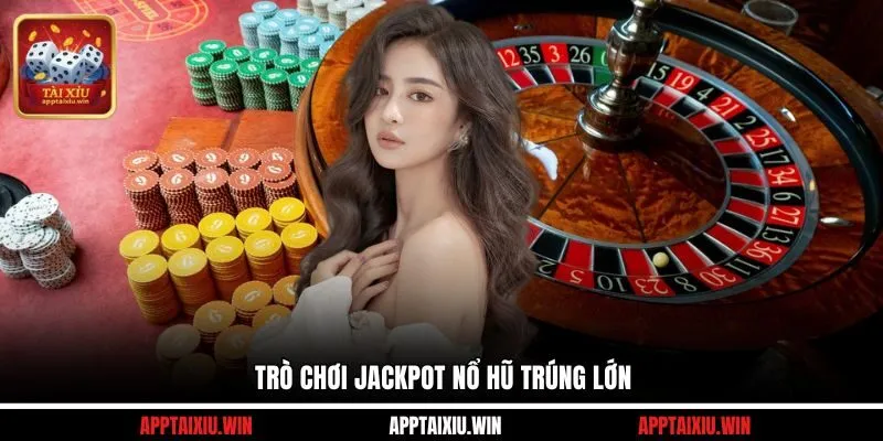 Trò chơi jackpot nổ hũ trúng lớn