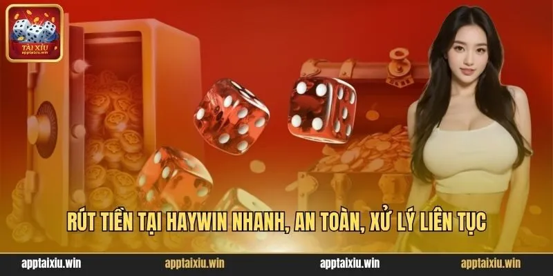 Rút tiền tại HayWin nhanh, an toàn, xử lý liên tục